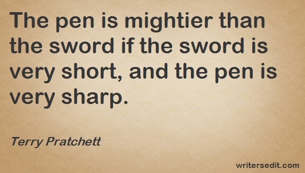 The pen is mightier than the sword if the sword is very short, and the pen is very sharp.
 - Terry Pratchett quote 