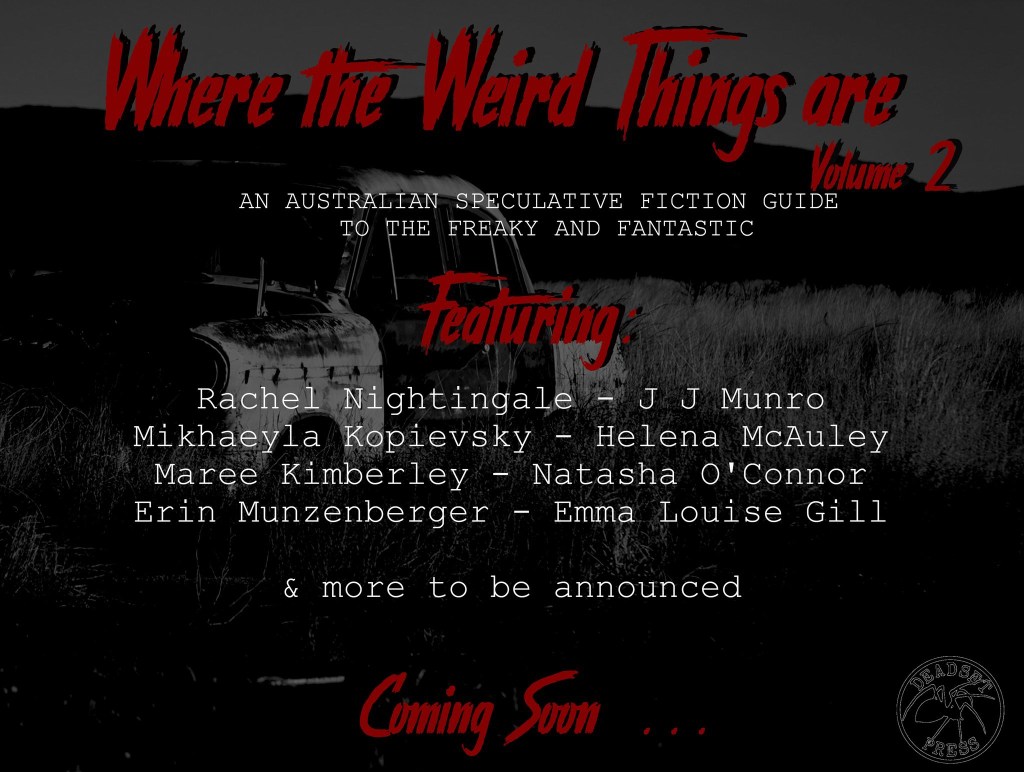 Where the Weird Things are Volume 2 written in red on a black and white background image of a burnt-out car in a field. Text reads: An Australian speculative fiction guide to the freaky and fantastic. Featuring: Rachel Nightingale, JJ Munro, Mikhaeyla Kopievsky, Helena McAuley, Maree Kimberley, Natasha O'Connor, Erin Munzenberger and Emma Louise Gill, & more to be announced. Coming soon