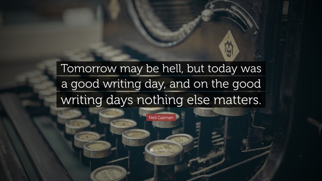 Neil Gaiman quote on a background of a typewriter closeup: Tomorrow may be hell, but today was a good writing day, and on the good writing days nothing else matters.